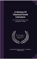 A History Of Classical Greek Literature: Pt.i. The Prose Writers, From Herodotus To Plato