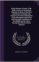 Early Western Travels, 1748-1846; a Series of Annotated Reprints of Some of the Best and Rarest Contemporary Volumes of Travel, Descriptive of the Aborigines and Social and Economic Conditions in the Middle and far West, During the Period of Early 