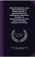 Memorial Addresses on the Life and Character of William Mutchler, a Representative From Pennsylvania, Delivered in the House of Representatives and in the Senate, Fifth-third Congress, First Session