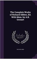 The Complete Works of Richard Sibbes, Ed. With Mem. by A.B. Grosart