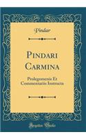 Pindari Carmina: Prolegomenis Et Commentariis Instructa (Classic Reprint)