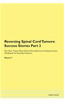 Reversing Spinal Cord Tumors: Success Stories Part 2 The Raw Vegan Plant-Based Detoxification & Regeneration Workbook for Healing Patients. Volume 7