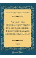 Annalen Des Historischen Vereins FÃ¼r Den Niederrhein Inbesondere Das Alte ErzdiÃ¶zese KÃ¶ln, 1908, Vol. 85 (Classic Reprint)