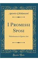 I Promessi Sposi: Melodramma in Quattro Atti (Classic Reprint)