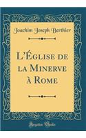 L'Ã?glise de la Minerve Ã? Rome (Classic Reprint)