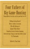 Four Fathers of Big Game Hunting - Biographical Sketches Of The Sporting Lives Of William Cotton Oswell, Henry Astbury Leveson, Samuel White Baker & Roualeyn George Gordon Cumming