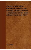Cartas a mis hijos, durante un viaje a los estados unidos, francia e inglaterra en lus siete últimos meses de 1837