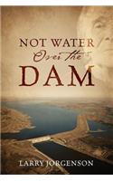 Not Water Over the Dam
