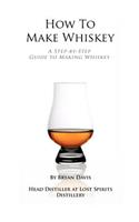 How To Make Whiskey: A Step-by-Step Guide to Making Whiskey