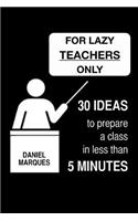 For Lazy Teachers Only: 30 Ideas to Prepare a Class in Less than 5 Minutes(English)