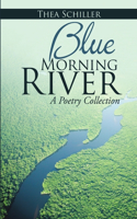 Blue Morning River: A Poetry Collection