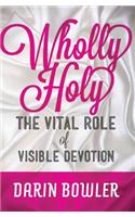 Wholly Holy: The Vital Role of Visible Devotion