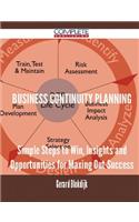 Business Continuity Planning - Simple Steps to Win, Insights and Opportunities for Maxing Out Success