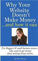 Why Your Website Doesn't Make Money - And How It Can: For Bloggers & Small Business Owners Who Want To Get Serious About Making Money Online