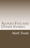 Alonzo Fitz: and Other Stories(Twain Essays)
