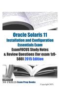 Oracle Solaris 11 Installation and Configuration Essentials Exam ExamFOCUS Study Notes & Review Questions (for exam 1z0-580): 2015 Edition