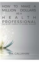 How to Make a Million Dollars as a Health Professional