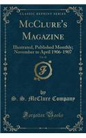 McClure's Magazine, Vol. 28: Illustrated, Published Monthly; November to April 1906-1907 (Classic Reprint)