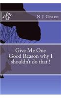 Give Me One Good Reason why I shouldn't do that !