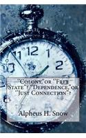 ''Colony, ''or ''Free State''? ''Dependence, ''or ''Just Connection''?