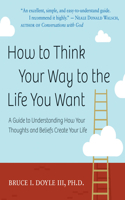 How to Think Your Way to the Life You Want