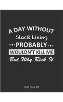 A Day Without Slack Lining Probably Wouldn't Kill Me But Why Risk It Weekly Planner 2020