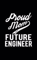 Proud Mom of a Future Engineer: Lined Journal, 120 Pages, 6x9 Sizes, Funny Engineer Mom Notebook Gift For Proud Future Engineer Mom