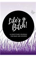 Life's a Bitch! A Gratitude Journal for Bad Ass Women