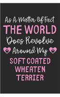 As A Matter Of Fact The World Does Revolve Around My Soft Coated Wheaten Terrier