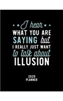 I Hear What You Are Saying I Really Just Want To Talk About Illusion 2020 Planner: Illusion Fan 2020 Calendar, Funny Design, 2020 Planner for Illusion Lover, Christmas Gift for Illusion Lover