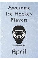 Awesome Ice Hockey Players Are Born In April: Notebook Gift For Hockey Lovers-Hockey Gifts ideas