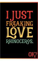 I Just Freaking Love Rhinoceros Ok