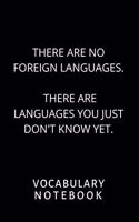 Vocabulary Notebook: There are no foreign languages. There are languages you just don't know yet 6"x 9", 2500 words, 110 pages, 2 columns, lines, learn to speak a langua