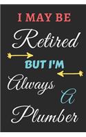 I May Be Retired But I'm Always A Plumber: lined notebook, funny retired Plumber gift