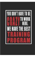 You Don't Have To Be Crazy To Work Here. We Have The best Training Program journal