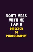 Don't Mess With Me, I Am A Director of Photography: 6X9 Career Pride 120 pages Writing Notebooks
