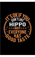 It's Ok If You Don't Like Hippo Not Everyone Has Good Taste