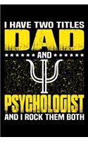 I Have Two Titles Dad And Psychologist And I Rock Them Both: Birthday, Retirement, Appreciation, Fathers Day Special Gift, Lined Notebook, 6 x 9, 120 Pages