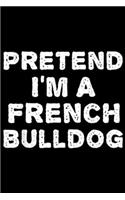 Pretend I'm a French Bulldog: PRETEND I'M A FRENCH BULLDOG Funny Halloween DIY Costume Journal/Notebook Blank Lined Ruled 6x9 100 Pages