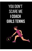 You Don't Scare Me I Coach Girls Tennis: Great Gift For An Amazing Tennis Coach and Tennis Coaching Equipment Tennis Journal