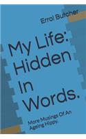 My Life: Hidden In Words.: More Musings Of An Ageing Hippy.