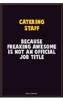 Catering Staff, Because Freaking Awesome Is Not An Official Job Title: Career Motivational Quotes 6x9 120 Pages Blank Lined Notebook Journal