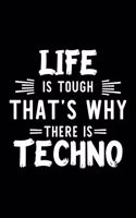 Life Is Tough That's Why There Is Techno