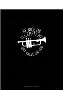 Be Nice Or I'll Empty My Spit Valve On You