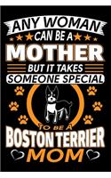 Any Woman Can Be A Mother But It Takes Someone Special To Be A Boston Terrier Mom
