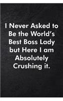 I Never Asked to Be the World's Best Boss Lady but Here I am Absolutely Crushing it.: Blank Lined Journal Coworker Notebook Sarcastic Joke, Humor Journal, Original Gag Gift (Funny Office Journals) ... Retirement, Secret Santa or Chris