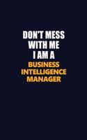 Don't Mess With Me I Am A Business Intelligence Manager: Career journal, notebook and writing journal for encouraging men, women and kids. A framework for building your career.