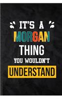 It's a Morgan Thing You Wouldn't Understand: Blank Practical Personalized Morgan Lined Notebook/ Journal For Favorite First Name, Inspirational Saying Unique Special Birthday Gift Idea Personal