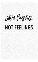 Catch Flights Not Feelings