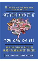 Set Your Mind To It You Can Do It!